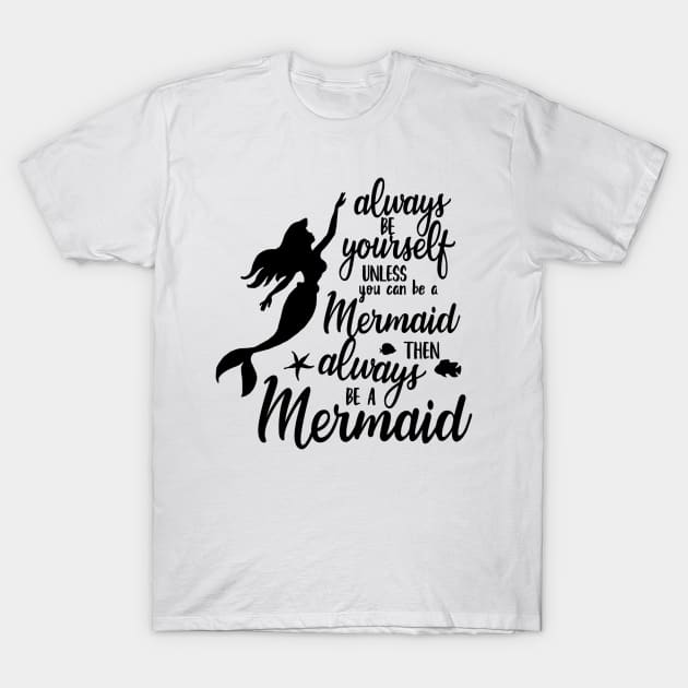 Always Be Yourself Unless You Can Be A Mermaid T-Shirt by DANPUBLIC